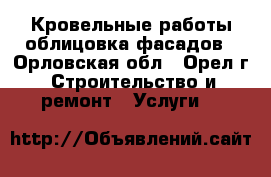Кровельные работы,облицовка фасадов - Орловская обл., Орел г. Строительство и ремонт » Услуги   